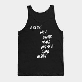 If You Don't Want a Sarcastic Answer Don't Ask a Stupid Question Tank Top